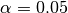 \alpha = 0.05
