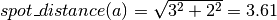 spot\_distance(a) = \sqrt{3^2 + 2^2} = 3.61