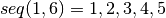 seq(1,6) = 1,2,3,4,5